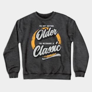 I'm Not Getting Older, I'm becoming A Classic distressed Crewneck Sweatshirt